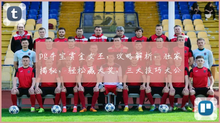 pg夺宝赏金女王，攻略解析，独家揭秘，轻松赢大奖，三大技巧大公开