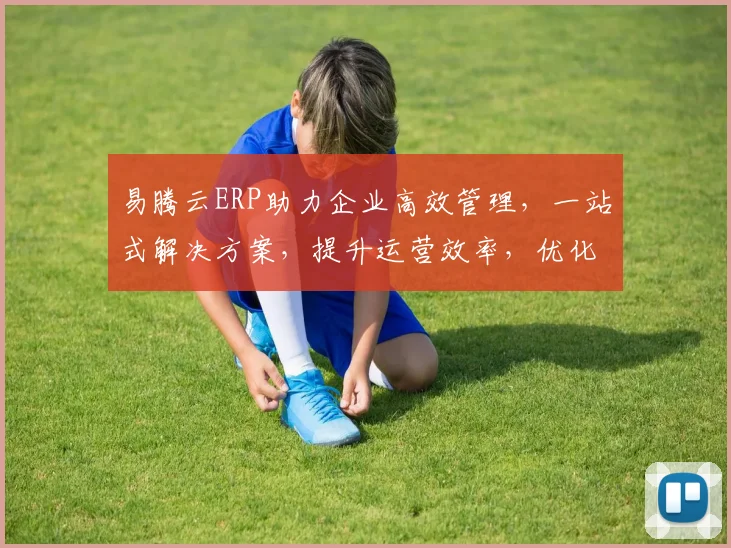 易腾云ERP助力企业高效管理，一站式解决方案，提升运营效率，优化成本控制，打造行业典范三步曲